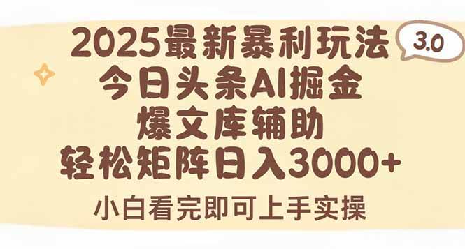 (7.27)2025年今日头条最新暴利玩法3.0，一键生成爆款，轻松实现矩阵日入3000+
