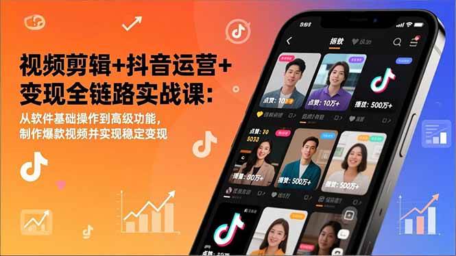 (1.5)视频剪辑+抖音运营+变现全链路实战课：从软件基础操作到高级功能，制作爆款视频并实现稳定变现