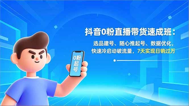 (1.1)抖音0粉直播带货速成班：选品建号、随心推起号、数据优化，快速冷启动破流量，7天实现日销过万