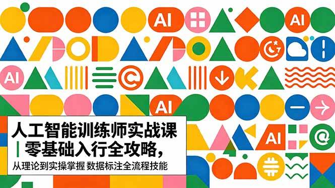 (5.29)AI人工智能 训练师实战课｜零基础入行全攻略，从理论到实操掌握数据标注全流程技能