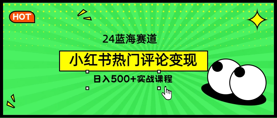 2024蓝海赛道，小红书热门评论变现，日入500+实战课程 一点学习助手-零基础自学教程-副业项目-兴趣学习项目资源网