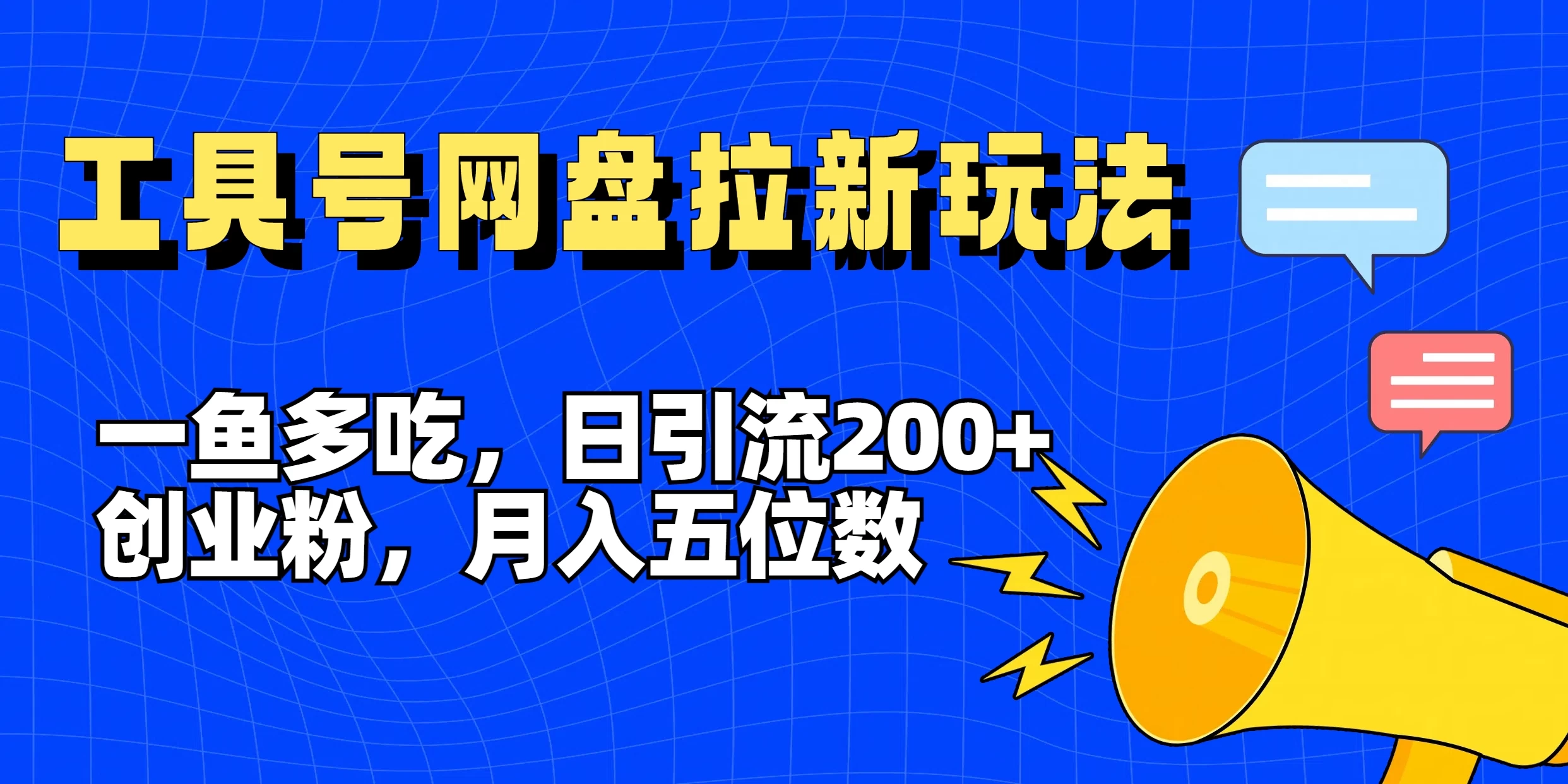 一鱼多吃,日引流200+创业粉,全平台工具号,网盘拉新新玩法月入5位数 一点学习助手-零基础自学教程-副业项目-兴趣学习项目资源网