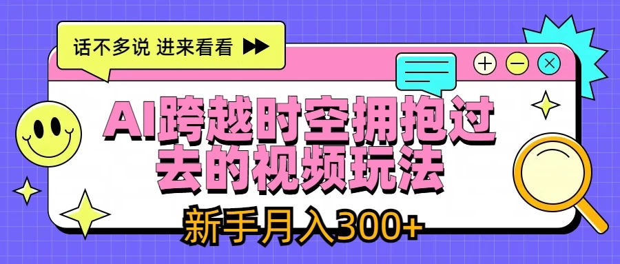 AI跨越时空拥抱过去视频玩法,最新AI玩法,新手月入300+ 一点学习助手-零基础自学教程-副业项目-兴趣学习项目资源网