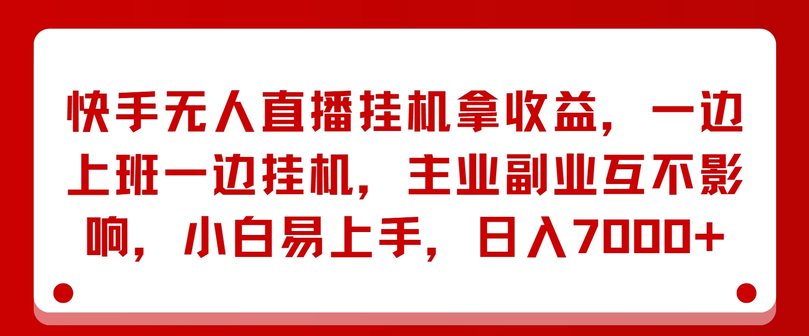快手无人直播挂机拿收益,一边上班一边挂机,主业副业互不影响,小白易上手,日入7000+ 一点学习助手-零基础自学教程-副业项目-兴趣学习项目资源网
