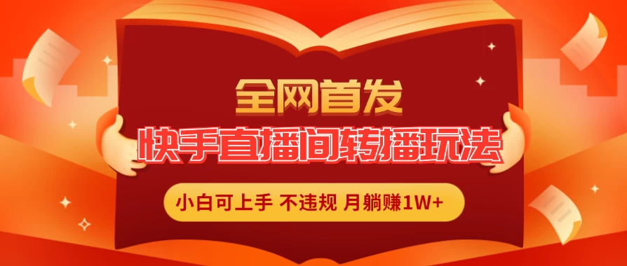 全新玩法，快手直播间转播玩法简单躺赚，真正的全无人直播，小白轻松上手月入1W+ 一点学习助手-零基础自学教程-副业项目-兴趣学习项目资源网