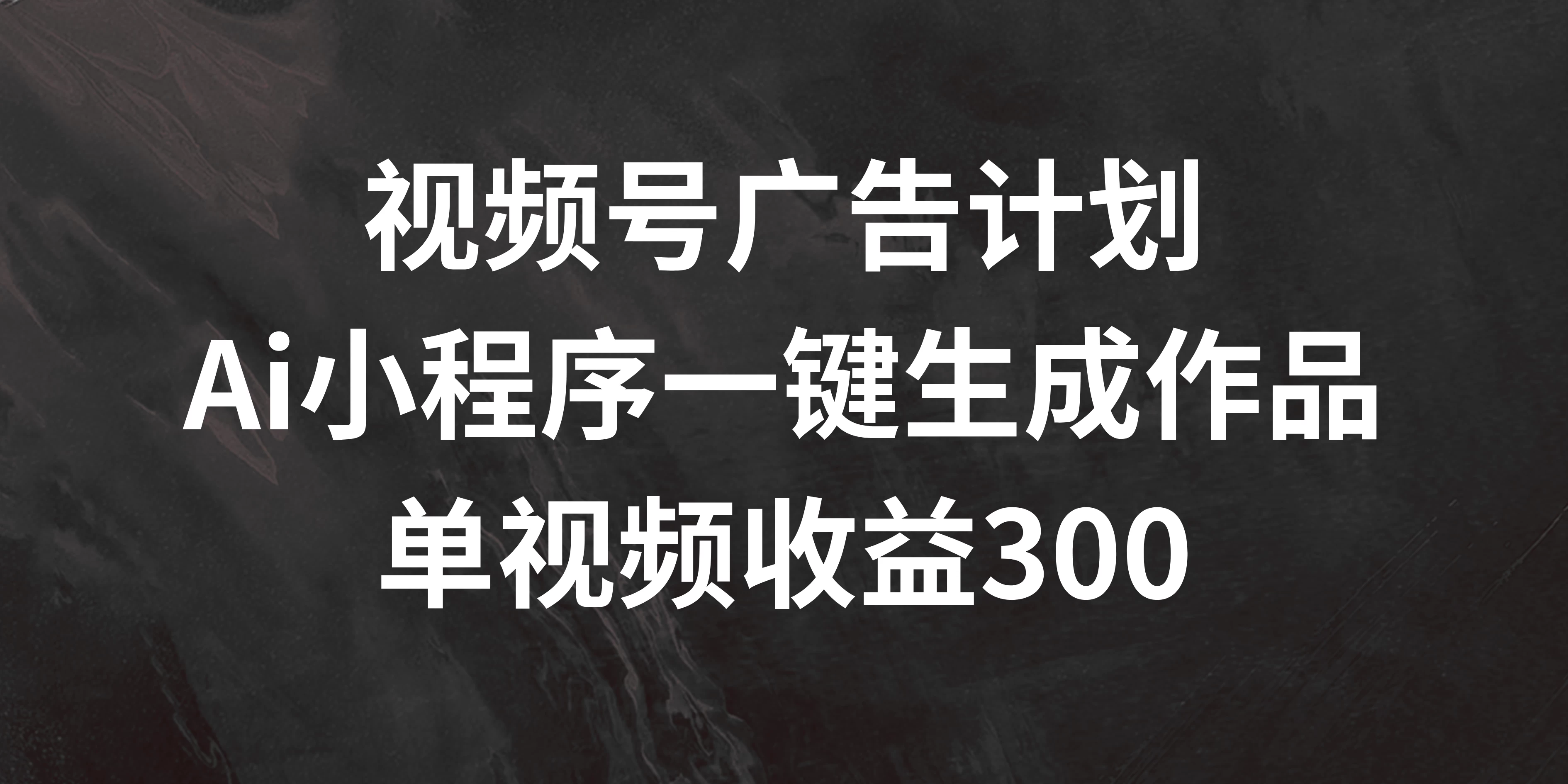 视频号广告计划 ，AI小程序一键生成作品， 单视频收益300+ 一点学习助手-零基础自学教程-副业项目-兴趣学习项目资源网