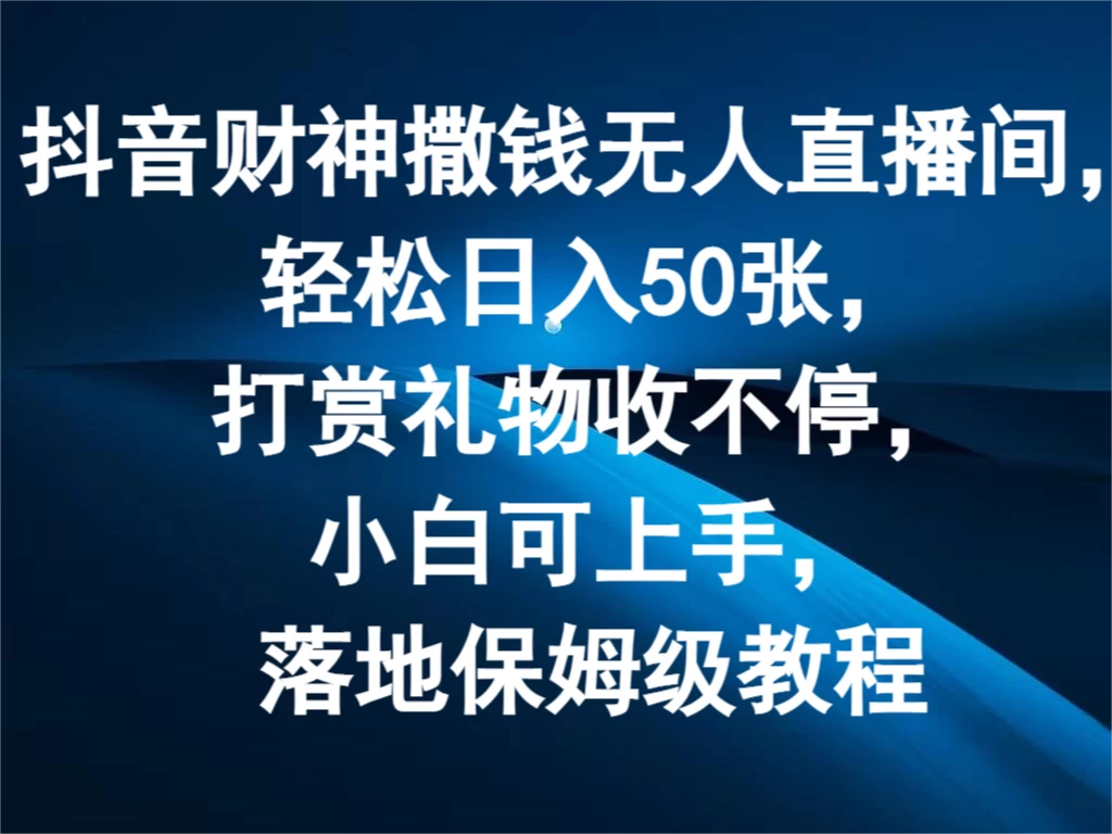 抖音财神撒钱无人直播间，轻松日入50张，打赏礼物收不停，小白可上手，落地保姆级教程 一点学习助手-零基础自学教程-副业项目-兴趣学习项目资源网