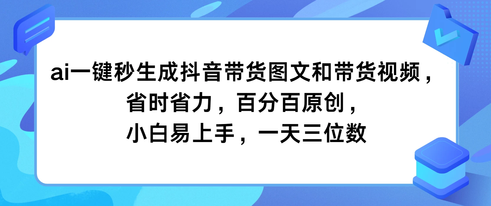 AI一键秒生成抖音带货图文和带货视频,省时省力,百分百原创,小白易上手,一天三位数 一点学习助手-零基础自学教程-副业项目-兴趣学习项目资源网