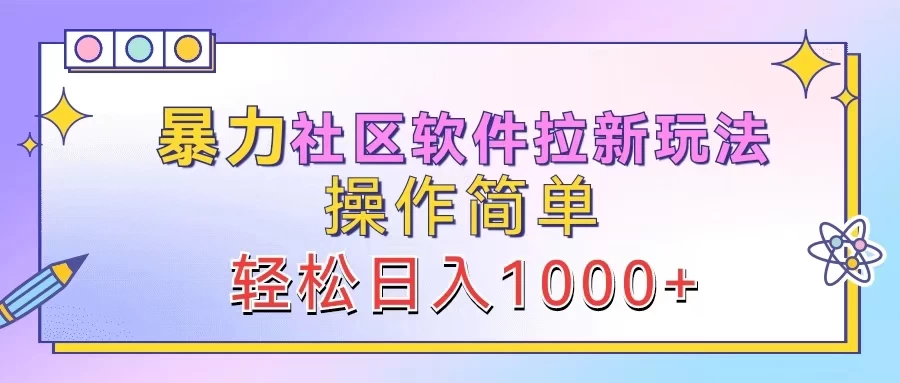 暴力社区软件拉新玩法，操作简单，轻松日入1000+ 一点学习助手-零基础自学教程-副业项目-兴趣学习项目资源网