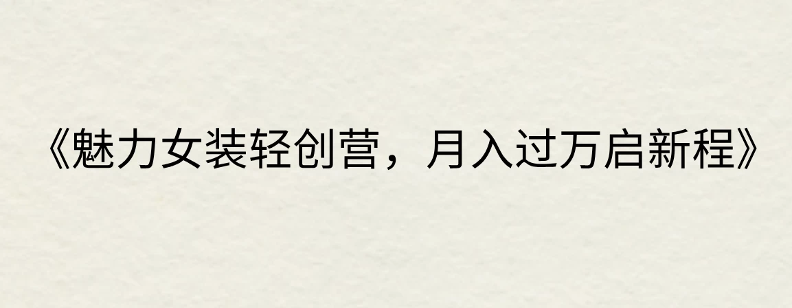 《魅力女装轻创营,月入过万启新程》 一点学习助手-零基础自学教程-副业项目-兴趣学习项目资源网