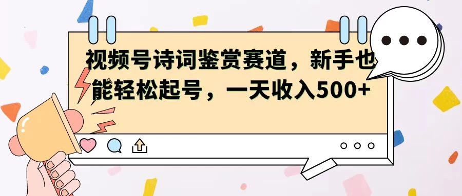 视频号赛道——诗词鉴赏,新手也能轻松起号,一天收入500+ 一点学习助手-零基础自学教程-副业项目-兴趣学习项目资源网