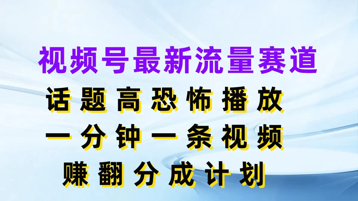 视频号最新流量赛道，话题高恐怖播放，一分钟一条视频赚翻分成计划 一点学习助手-零基础自学教程-副业项目-兴趣学习项目资源网