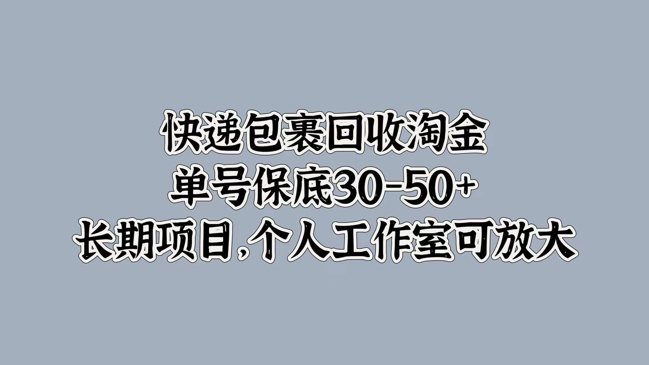 快递包裹回收淘金，单号保底30-50+，长期项目，个人工作室可放大 一点学习助手-零基础自学教程-副业项目-兴趣学习项目资源网