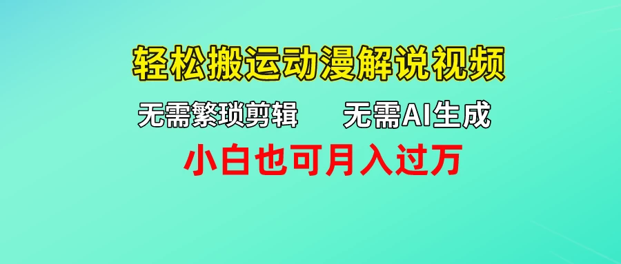 无需AI生成，无需繁琐剪辑，轻松搬运动漫解说视频，小白也可月入过万 一点学习助手-零基础自学教程-副业项目-兴趣学习项目资源网