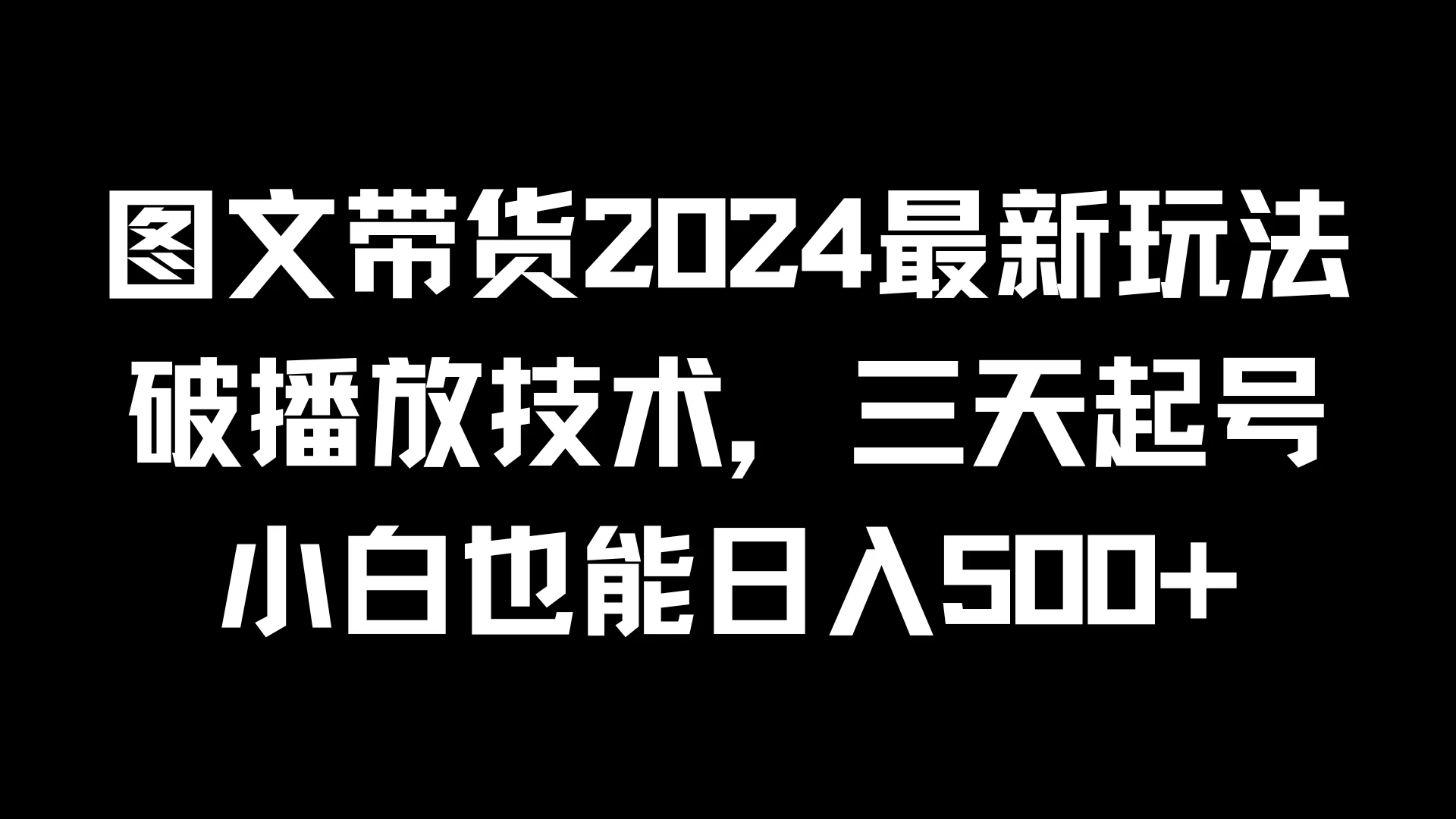 图文带货2024最新玩法，破播放技术，三天起号，小白也能日入500+ 一点学习助手-零基础自学教程-副业项目-兴趣学习项目资源网