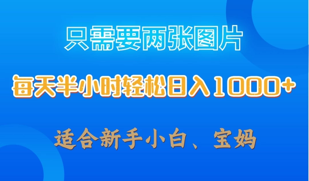 只需要两张图片，每天半小时轻松日入1000+ ，新手小白，宝妈均可 一点学习助手-零基础自学教程-副业项目-兴趣学习项目资源网
