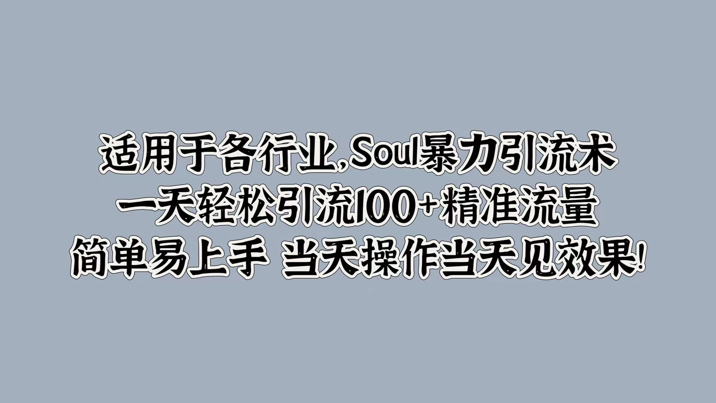 适用于各行业，Soul暴力引流术，一天轻松引流100+精准流量，简单易上手 当天操作当天见效果! 一点学习助手-零基础自学教程-副业项目-兴趣学习项目资源网