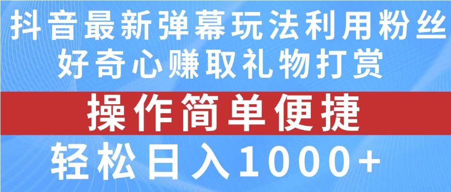 抖音弹幕最新玩法，利用粉丝好奇心赚取礼物打赏，轻松日入1000+ 一点学习助手-零基础自学教程-副业项目-兴趣学习项目资源网