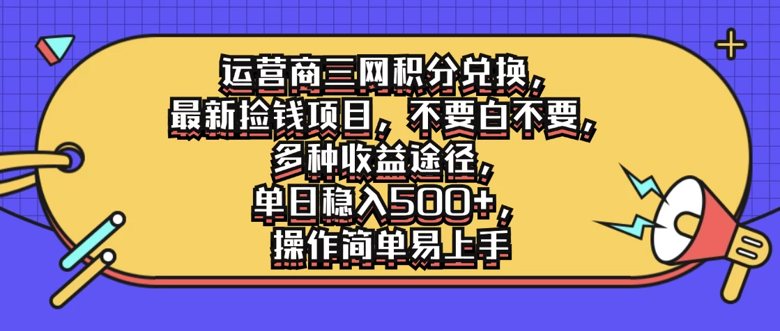 运营商三网积分兑换，最新捡钱项目，不要白不要，多种收益途径，单日稳入500+，操作简单易上手 一点学习助手-零基础自学教程-副业项目-兴趣学习项目资源网