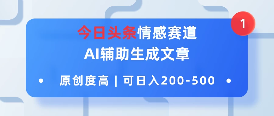 今日头条情感赛道,AI辅助生成文章,原创度高,可日入200-500 一点学习助手-零基础自学教程-副业项目-兴趣学习项目资源网