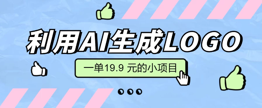 无需本金，利用AI生成LOGO， 一单19.9 元的小项目，新手小白都可操作，日入300+ 一点学习助手-零基础自学教程-副业项目-兴趣学习项目资源网