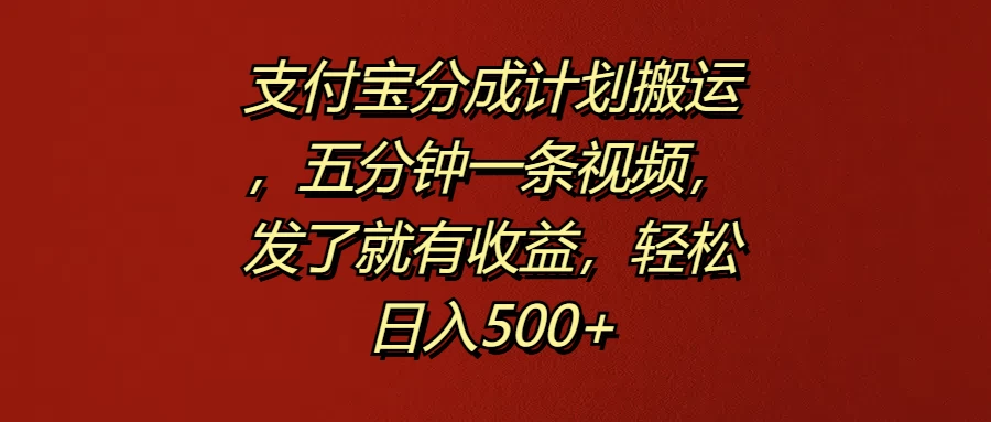支付宝分成计划搬运，五分钟一条视频，发了就有收益，轻松日入500+ 一点学习助手-零基础自学教程-副业项目-兴趣学习项目资源网