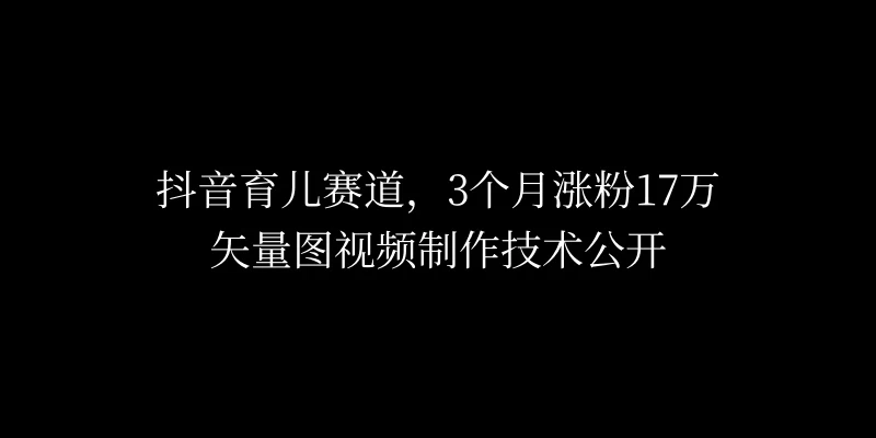 3个月涨粉17万，抖音矢量图制作视频技术公开，2种变现方式 一点学习助手-零基础自学教程-副业项目-兴趣学习项目资源网