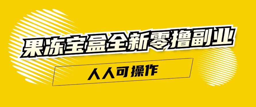 果冻宝盒全新零撸副业，人人可操作，新手小白都可以动动手指日入300+ 一点学习助手-零基础自学教程-副业项目-兴趣学习项目资源网