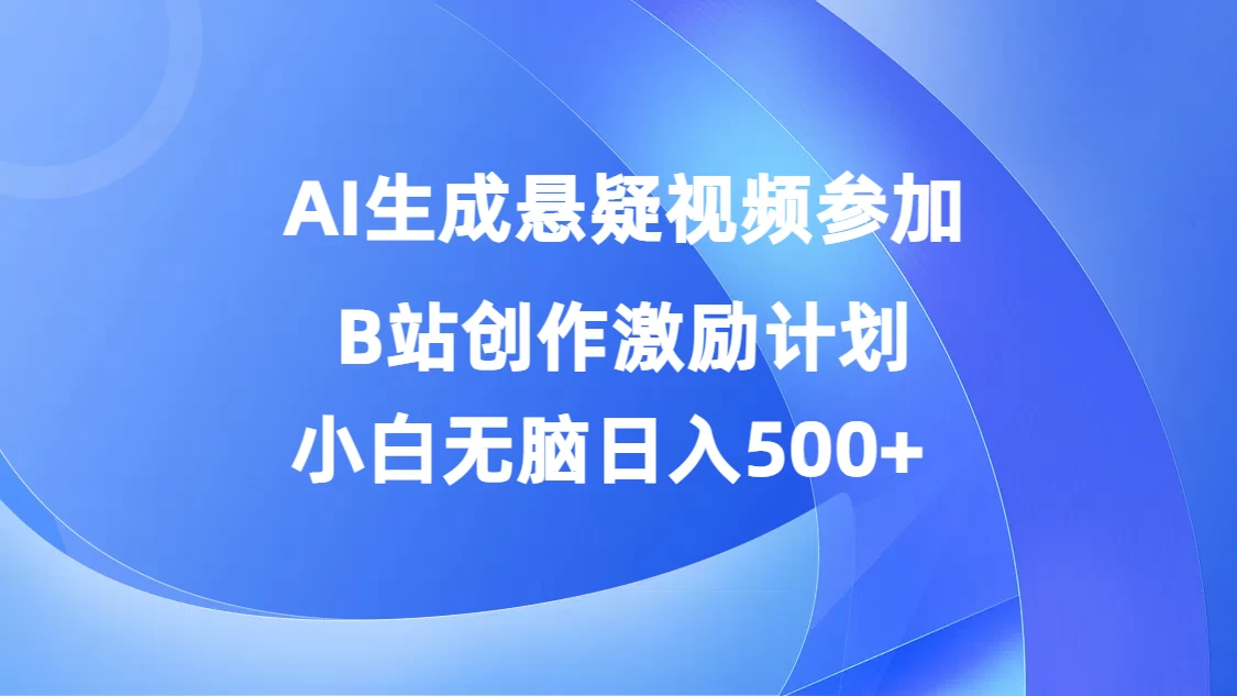 AI生成悬疑视频参加B站创作激励计划,小白无脑日入500+ 一点学习助手-零基础自学教程-副业项目-兴趣学习项目资源网