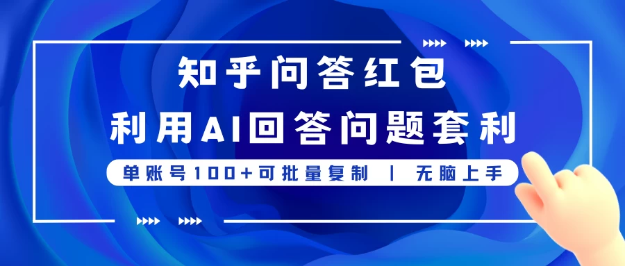 知乎问答红包利用AI回答问题套利,单账号100可批量复制,无脑上手 一点学习助手-零基础自学教程-副业项目-兴趣学习项目资源网