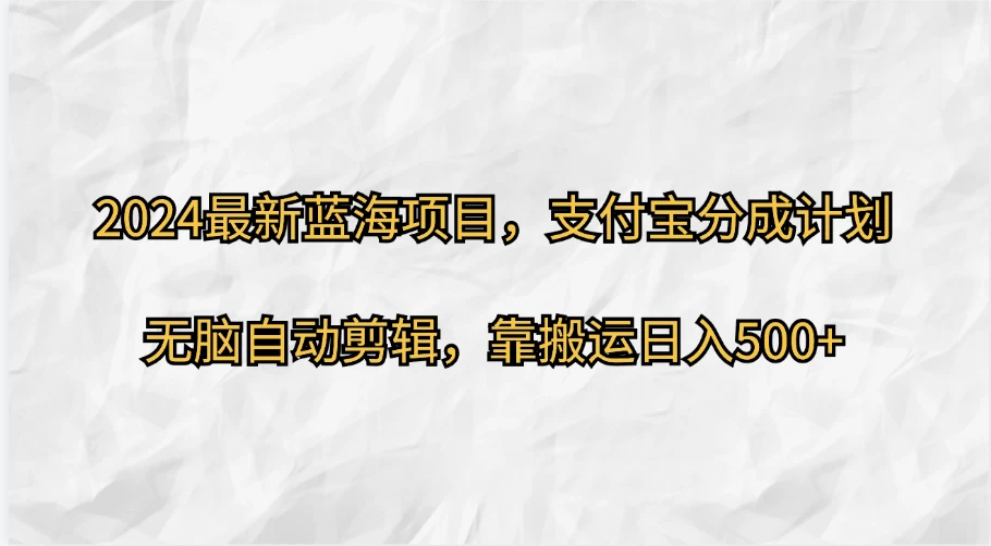 2024最新蓝海项目，支付宝分成计划  无脑自动剪辑，靠搬运目入500+ 一点学习助手-零基础自学教程-副业项目-兴趣学习项目资源网