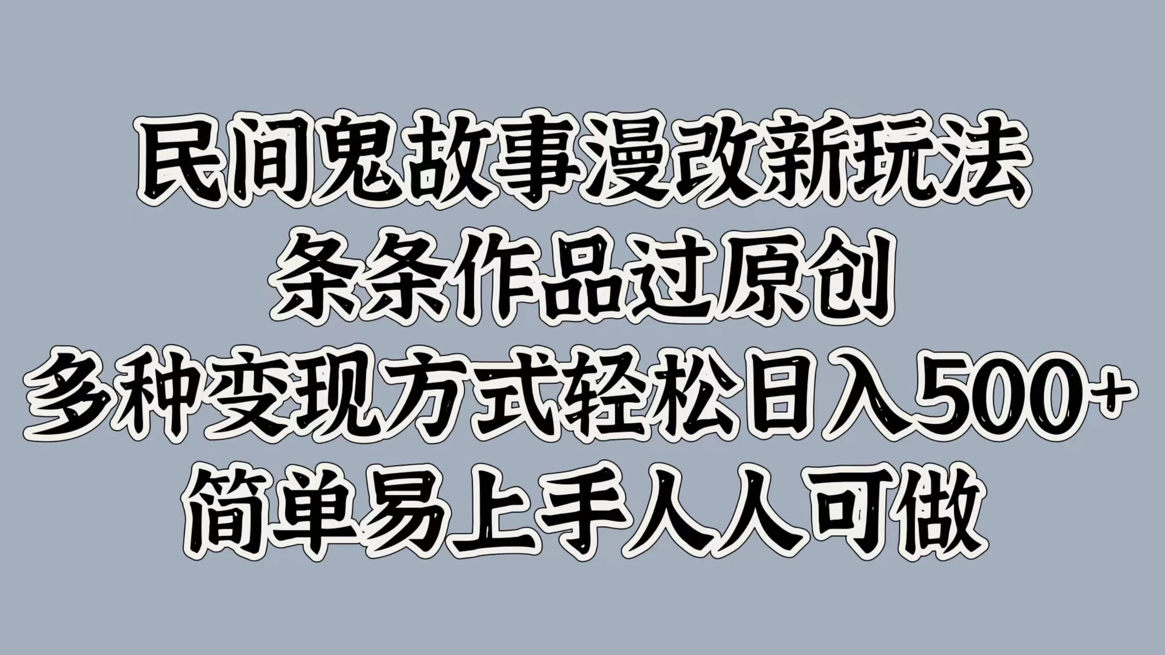 民间鬼故事漫改新玩法，条条作品过原创，多种变现方式轻松日入500+简单易上手人人可做 一点学习助手-零基础自学教程-副业项目-兴趣学习项目资源网