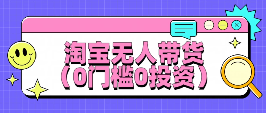 淘宝无人带货，平均日入1000+，0门槛0投资 一点学习助手-零基础自学教程-副业项目-兴趣学习项目资源网