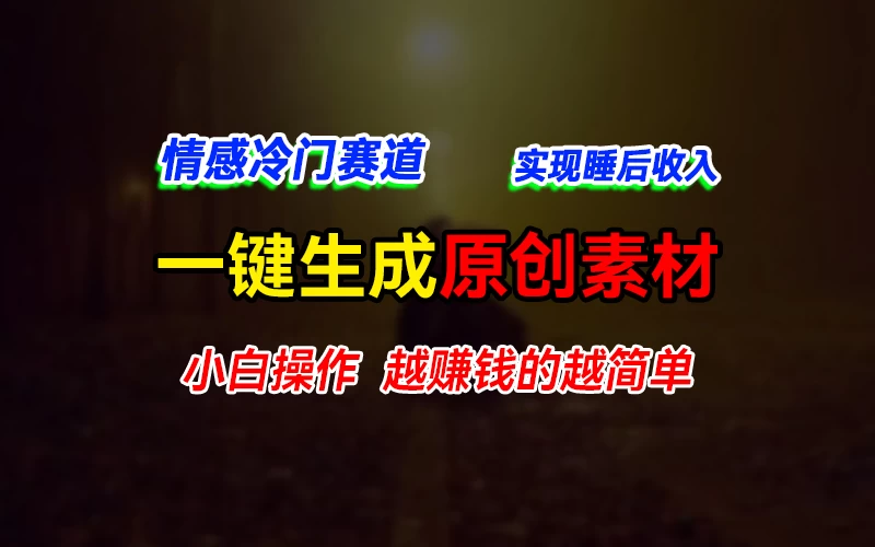情感冷门蓝海赛道,轻松生成原创素材,小白快速上手获取收益,越赚钱的事越简单 一点学习助手-零基础自学教程-副业项目-兴趣学习项目资源网