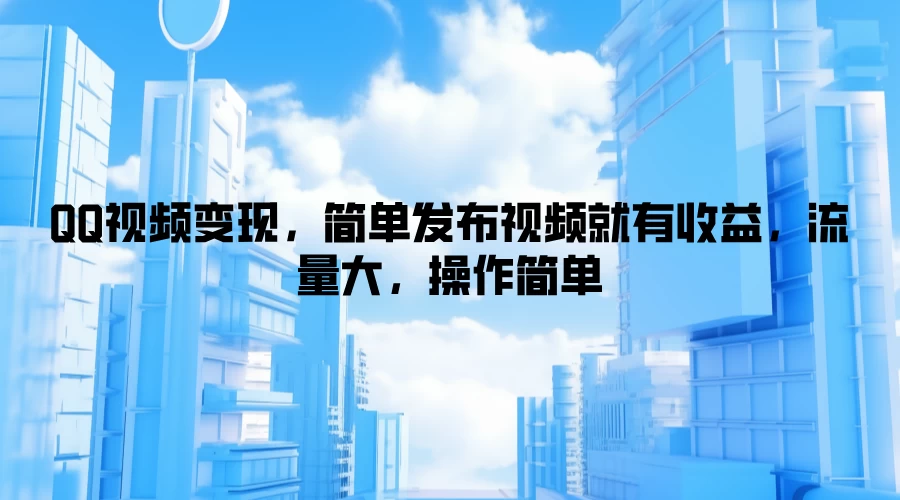 QQ视频变现,简单发布视频就有收益,流量大,操作简单 一点学习助手-零基础自学教程-副业项目-兴趣学习项目资源网