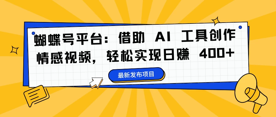 蝴蝶号平台:借助 AI 工具创作情感视频,轻松实现日赚 400+ 一点学习助手-零基础自学教程-副业项目-兴趣学习项目资源网