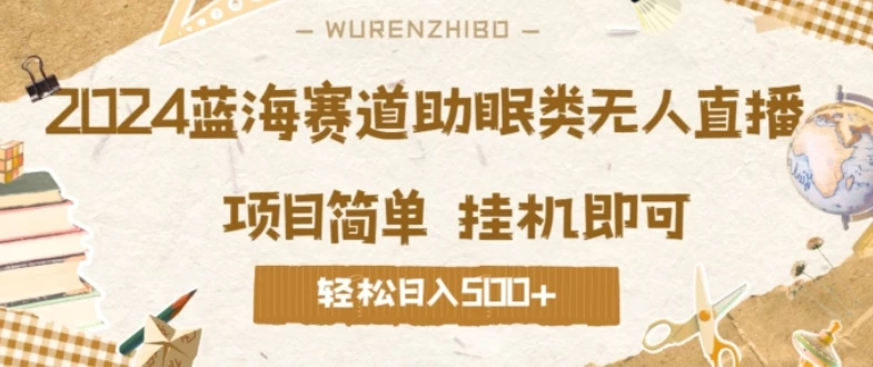 2024蓝海赛道助眠类无人直播,操作简单挂机即可 礼物收到手软,轻松日入500+ 一点学习助手-零基础自学教程-副业项目-兴趣学习项目资源网