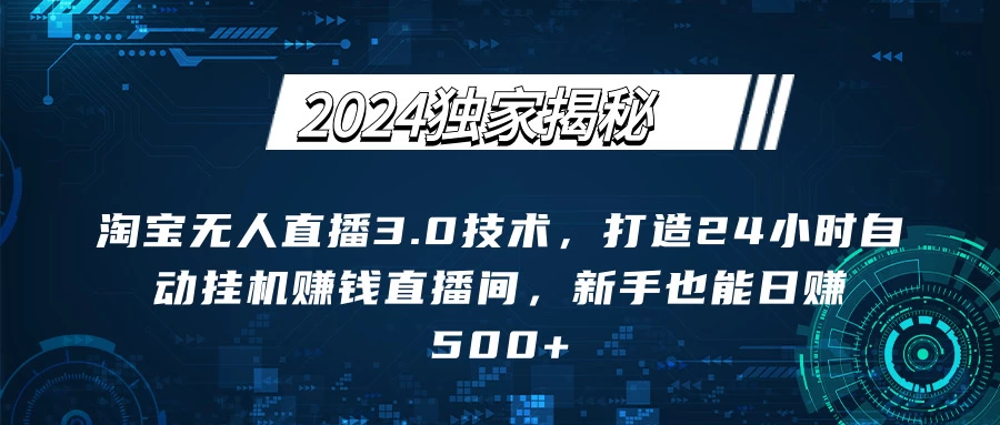 2024独家揭秘:淘宝无人直播3.0技术,打造24小时自动赚钱直播间,新手也能日赚500+【实操教程+软件】 一点学习助手-零基础自学教程-副业项目-兴趣学习项目资源网