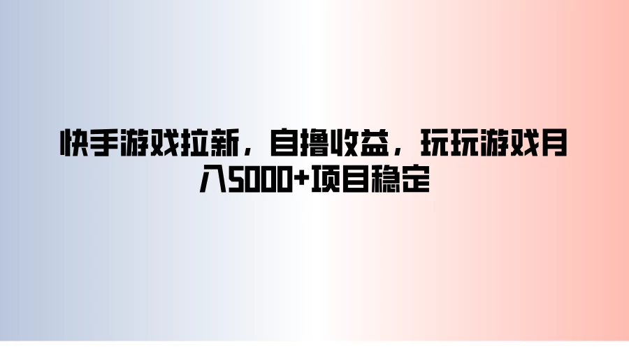快手游戏拉新，自撸收益，玩玩游戏月入5000+项目稳定 一点学习助手-零基础自学教程-副业项目-兴趣学习项目资源网