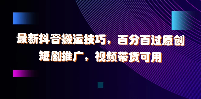 最新抖音搬运技巧,百分百过原创,短剧推广,视频带货可用 一点学习助手-零基础自学教程-副业项目-兴趣学习项目资源网