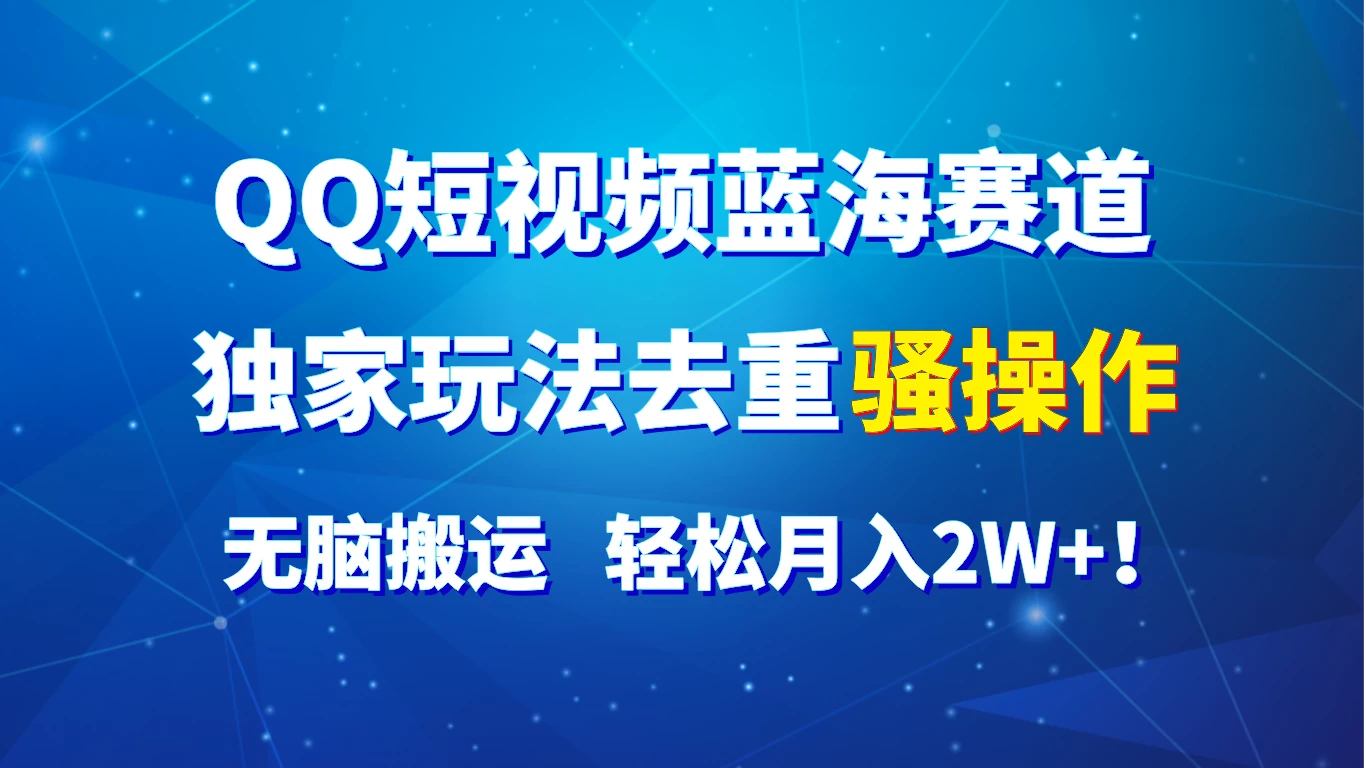 QQ短视频蓝海赛道，独家玩法去重骚操作，无脑搬运，轻松月入2W+！ 一点学习助手-零基础自学教程-副业项目-兴趣学习项目资源网