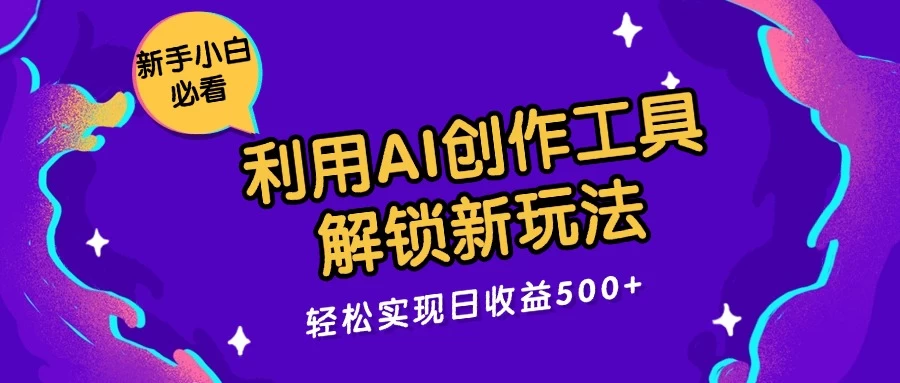 利用AI创作工具,解锁新玩法,轻松实现日收益300+ 一点学习助手-零基础自学教程-副业项目-兴趣学习项目资源网