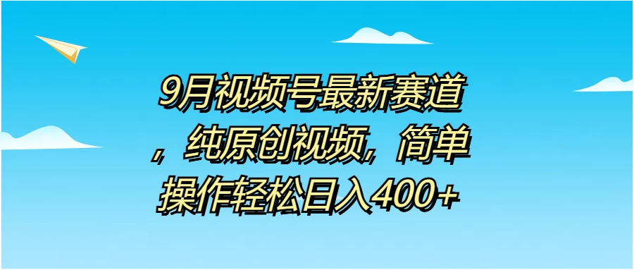 9月视频号最新赛道，纯原创视频，简单操作轻松日入400+ 一点学习助手-零基础自学教程-副业项目-兴趣学习项目资源网