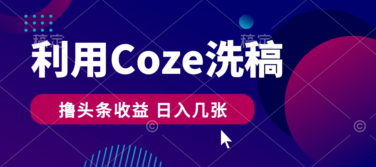 最新利用Coze洗稿，撸头条收益，隔天见收益 一点学习助手-零基础自学教程-副业项目-兴趣学习项目资源网
