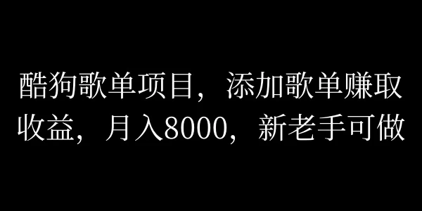 酷狗歌单项目,添加歌单赚取收益,月入8000,新老手可做 一点学习助手-零基础自学教程-副业项目-兴趣学习项目资源网