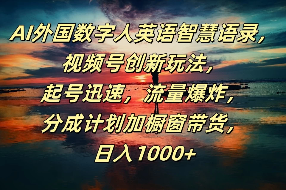 AI外国数字人英语智慧语录,视频号创新玩法,起号迅速,流量爆炸,分成计划加橱窗带货,日入1000+ 一点学习助手-零基础自学教程-副业项目-兴趣学习项目资源网