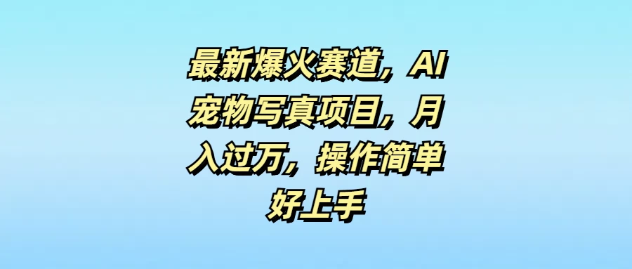 最新爆火赛道,AI宠物写真项目,月入过万,操作简单好上手 一点学习助手-零基础自学教程-副业项目-兴趣学习项目资源网