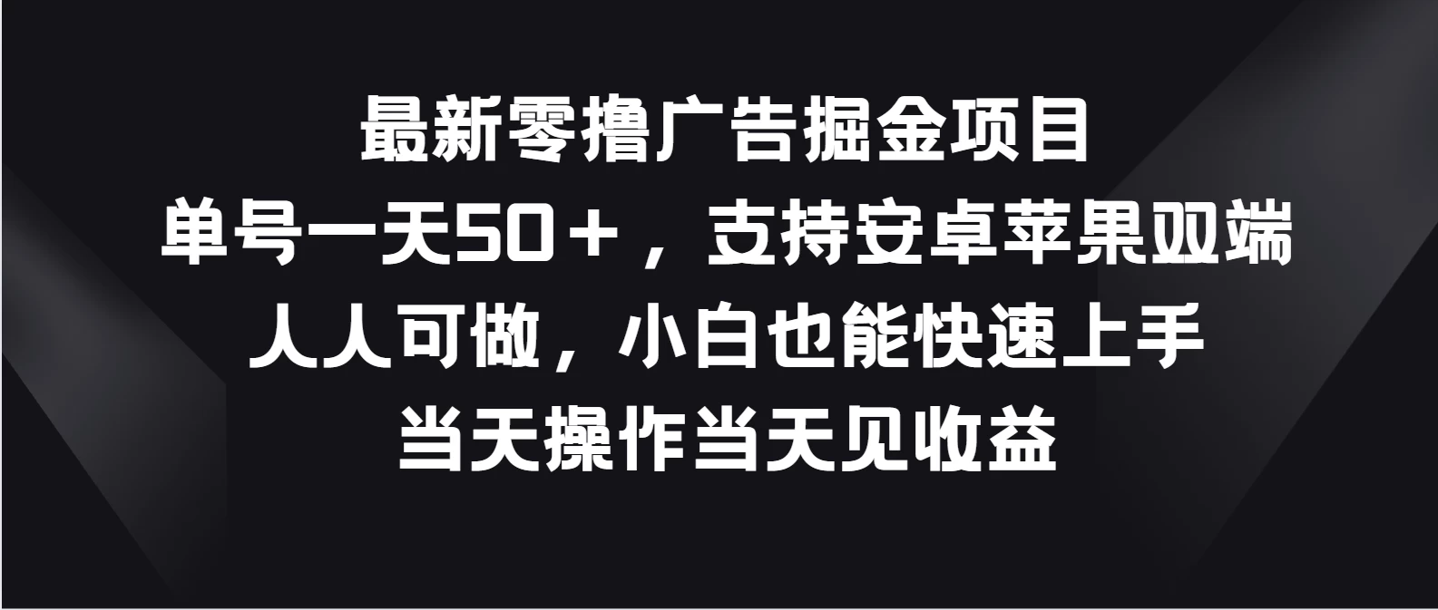 最新零撸广告掘金项目，单号一天50＋，支持安卓苹果双端，人人可做，小白也能快速上手，当天操作当天见收益 一点学习助手-零基础自学教程-副业项目-兴趣学习项目资源网