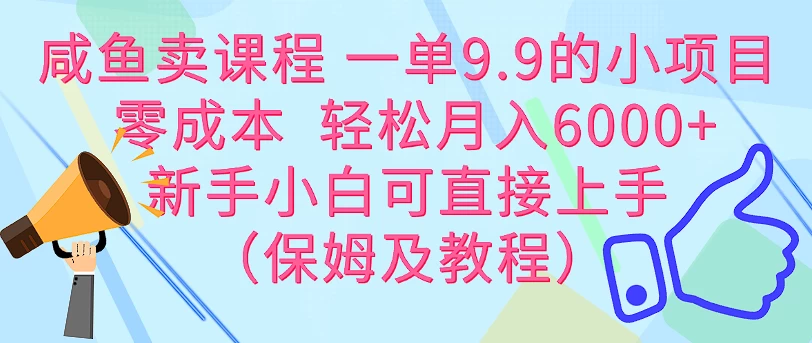 咸鱼卖课程 一单9.9的小项目 零成本 轻松月入6000+新手小白可直接上手(保姆级教程) 一点学习助手-零基础自学教程-副业项目-兴趣学习项目资源网