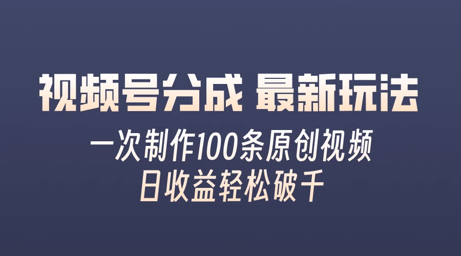 视频号分成最新玩法，熟练一次无脑制作多条原创视频，简单上手，暴力变现，适合小白 一点学习助手-零基础自学教程-副业项目-兴趣学习项目资源网